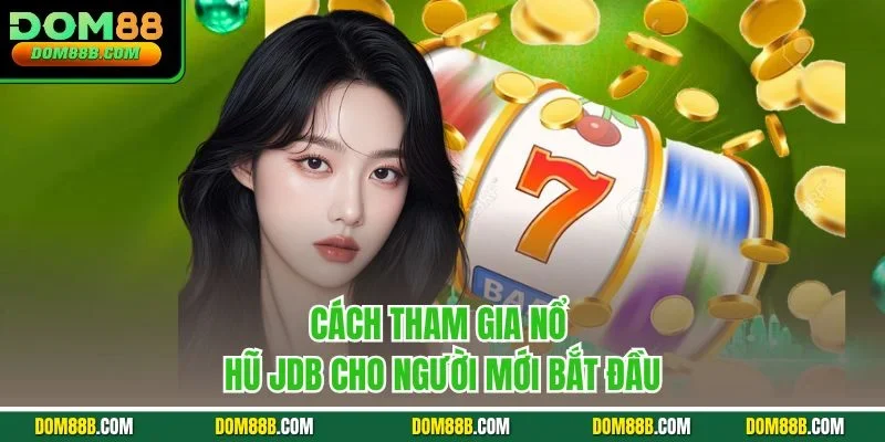 Cách tham gia nổ hũ JDB cho người mới bắt đầu
