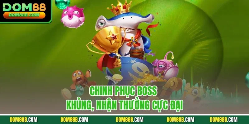 Chinh phục boss khủng, nhận thưởng cực đại